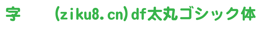 DF太丸ゴシック体_日文字体字体效果展示